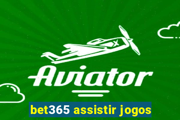 bet365 assistir jogos