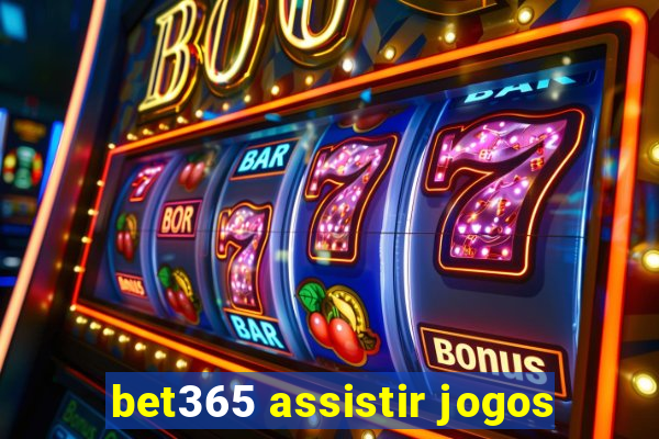 bet365 assistir jogos