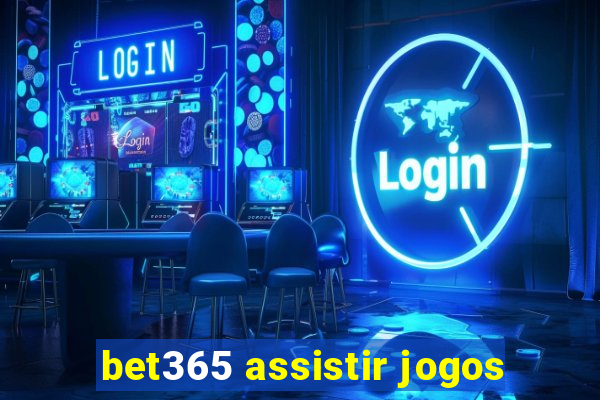 bet365 assistir jogos