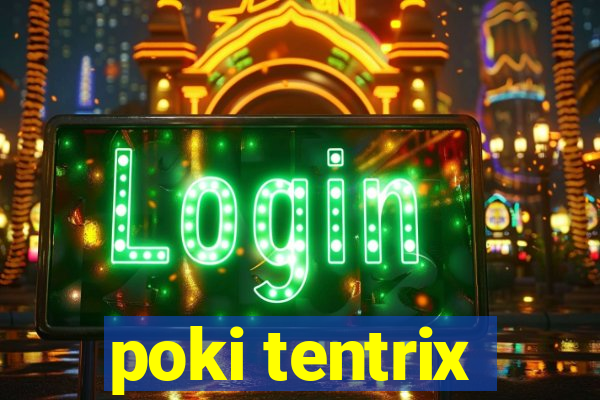 poki tentrix