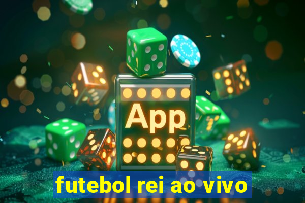 futebol rei ao vivo