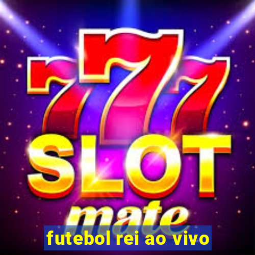 futebol rei ao vivo