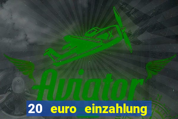 20 euro einzahlung casino bonus