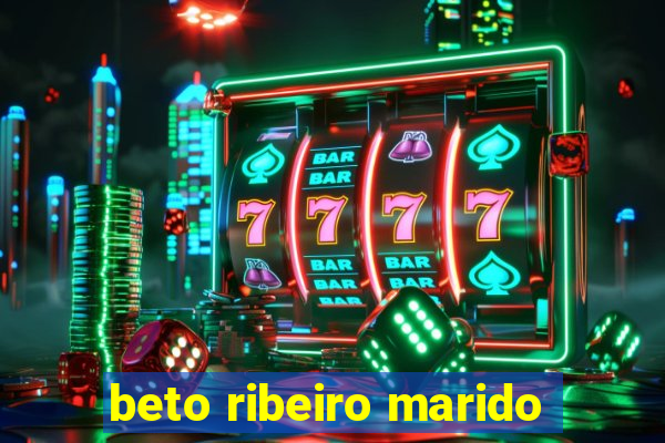 beto ribeiro marido