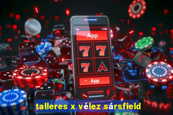 talleres x vélez sársfield