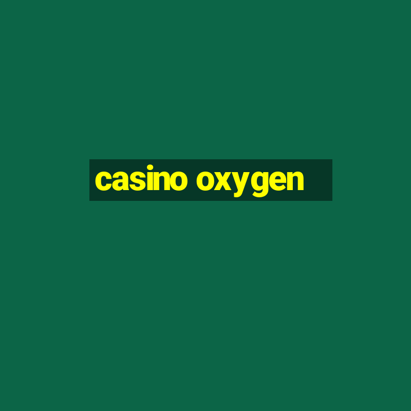 casino oxygen