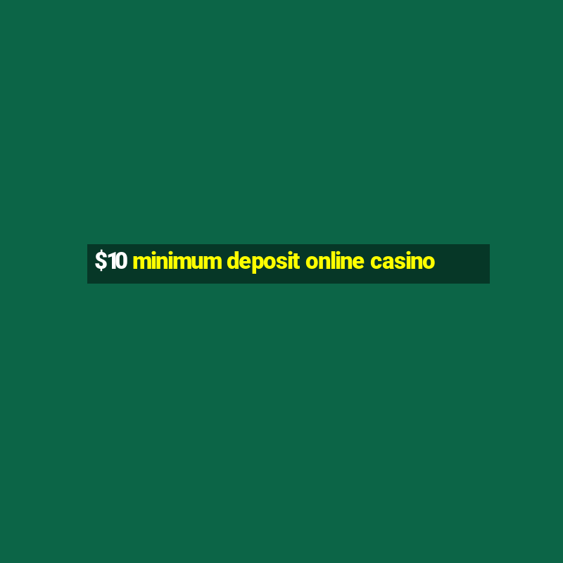 $10 minimum deposit online casino