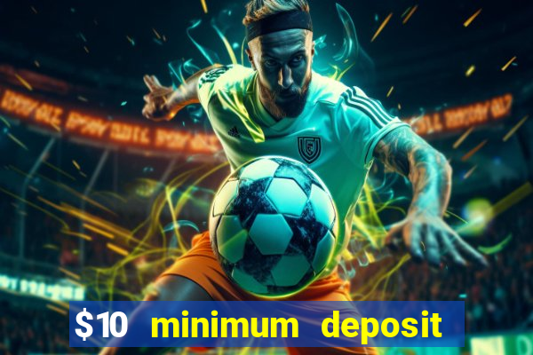 $10 minimum deposit online casino