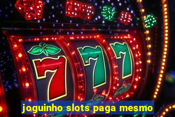 joguinho slots paga mesmo