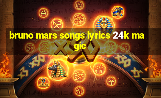 bruno mars songs lyrics 24k magic