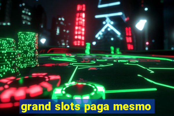 grand slots paga mesmo