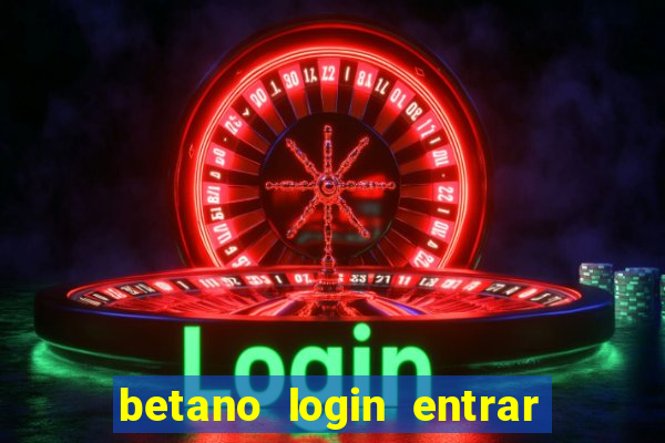 betano login entrar na minha conta agora site login