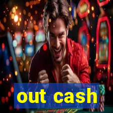 out cash