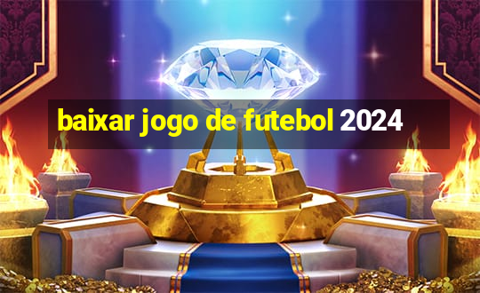 baixar jogo de futebol 2024