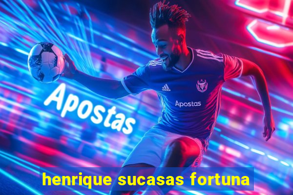 henrique sucasas fortuna