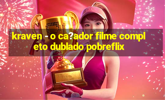 kraven - o ca?ador filme completo dublado pobreflix