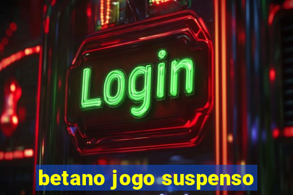 betano jogo suspenso