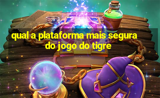 qual a plataforma mais segura do jogo do tigre