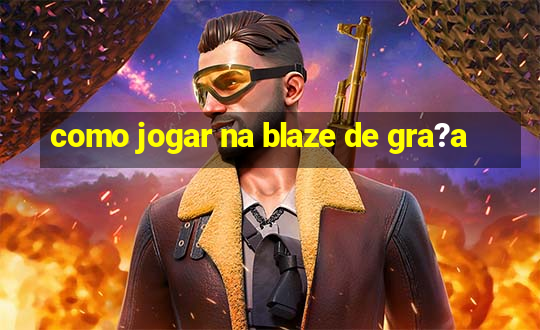 como jogar na blaze de gra?a