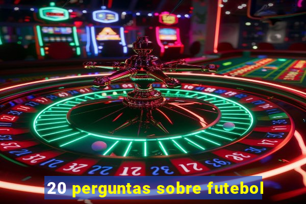 20 perguntas sobre futebol