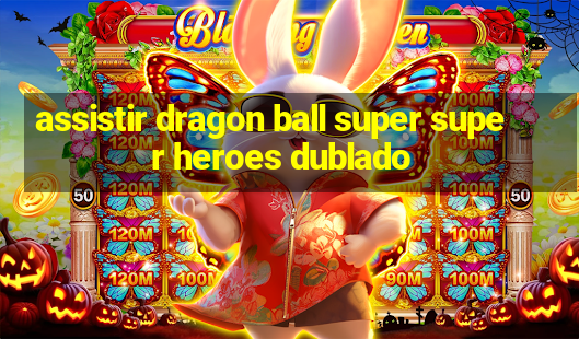 assistir dragon ball super super heroes dublado