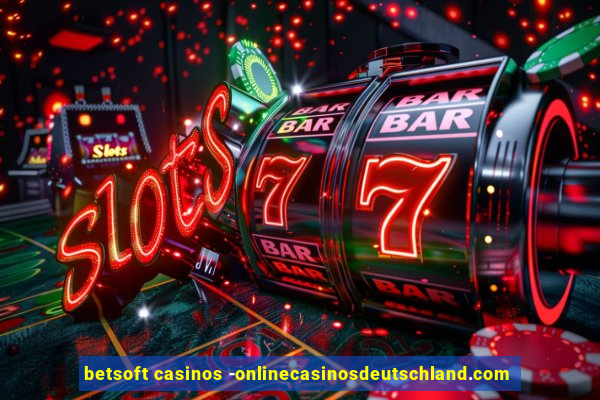 betsoft casinos -onlinecasinosdeutschland.com