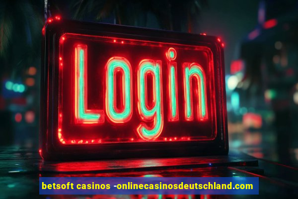 betsoft casinos -onlinecasinosdeutschland.com