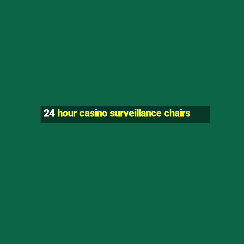 24 hour casino surveillance chairs