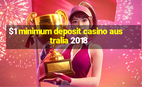 $1 minimum deposit casino australia 2018