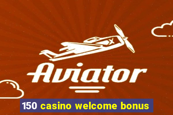 150 casino welcome bonus