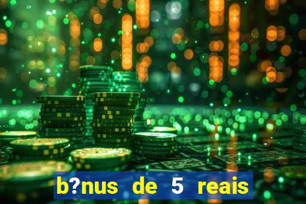 b?nus de 5 reais no cadastro tigre