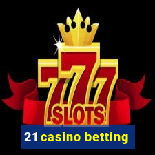 21 casino betting