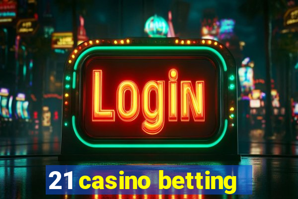 21 casino betting