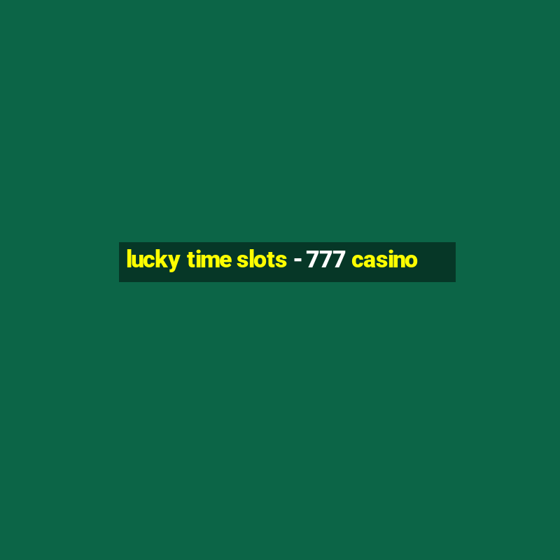 lucky time slots - 777 casino