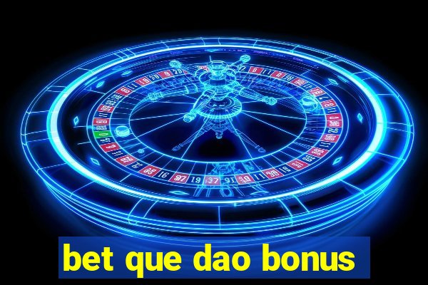 bet que dao bonus