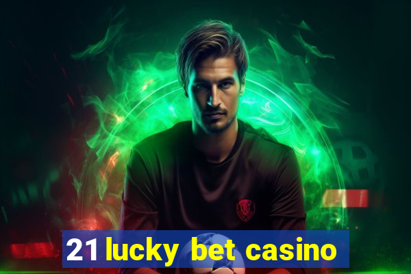 21 lucky bet casino