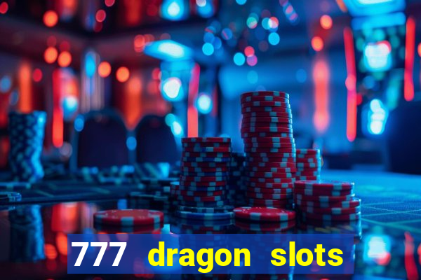 777 dragon slots casino games