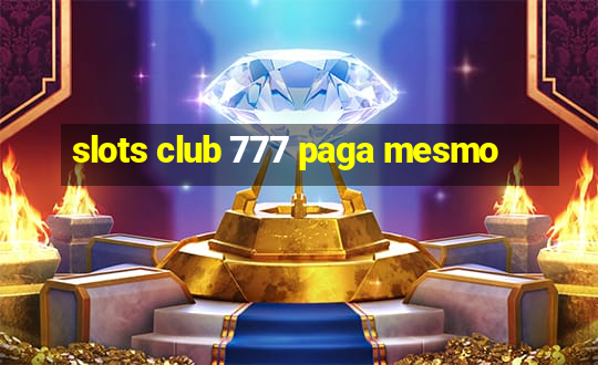 slots club 777 paga mesmo