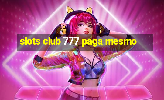 slots club 777 paga mesmo