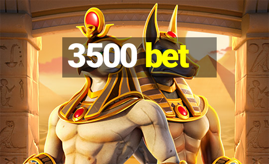 3500 bet