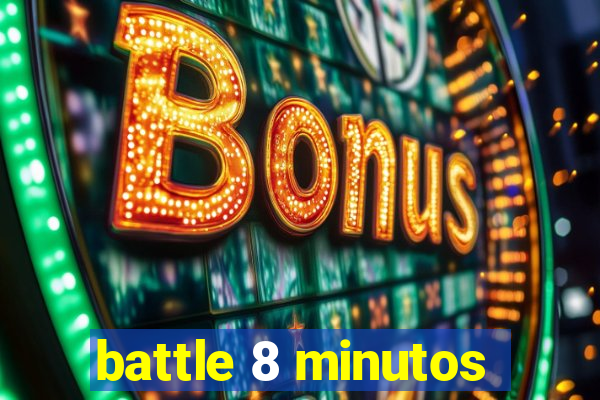 battle 8 minutos