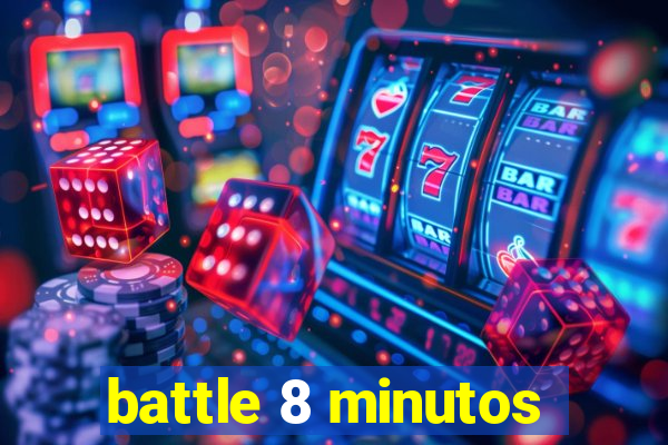 battle 8 minutos