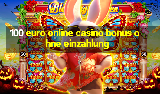 100 euro online casino bonus ohne einzahlung