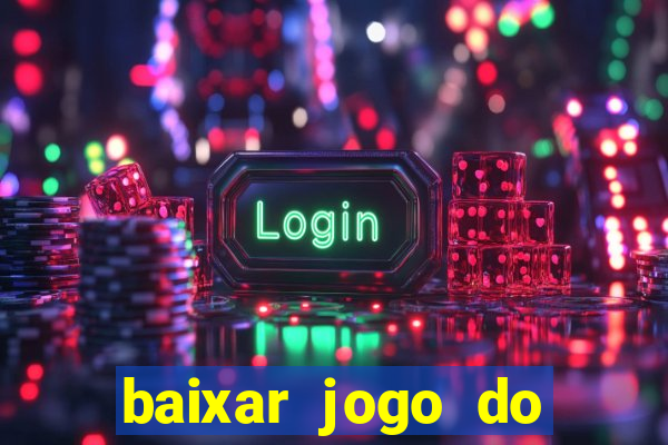 baixar jogo do tigre de ganhar dinheiro