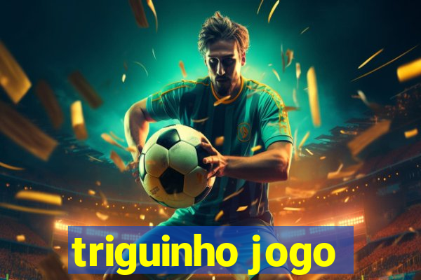 triguinho jogo