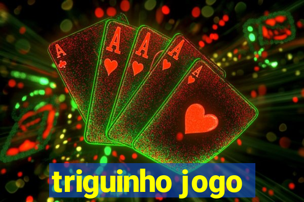 triguinho jogo