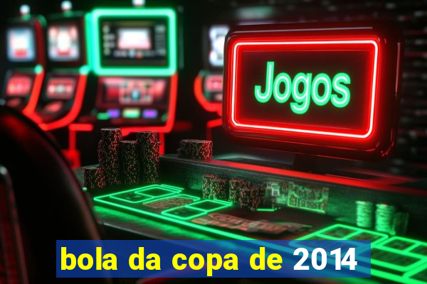 bola da copa de 2014