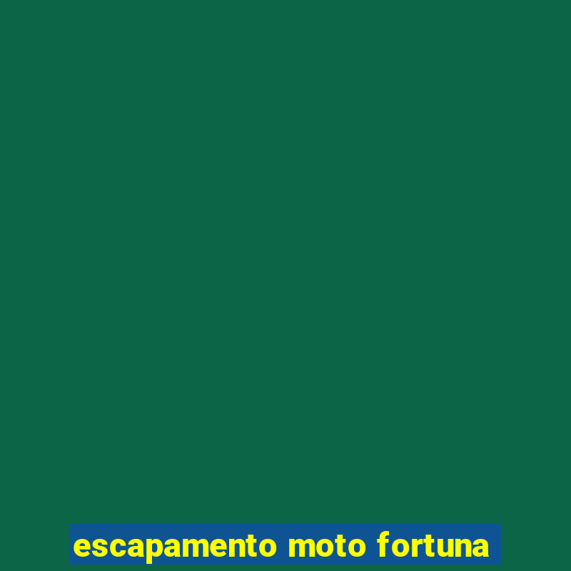 escapamento moto fortuna