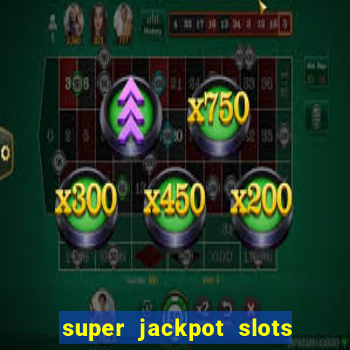 super jackpot slots - ca?a-níqueis