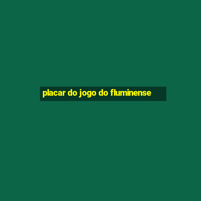 placar do jogo do fluminense